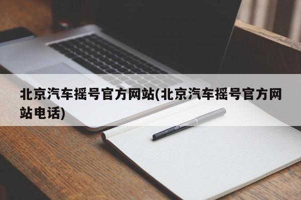 北京汽车摇号官方网站(北京汽车摇号官方网站电话)