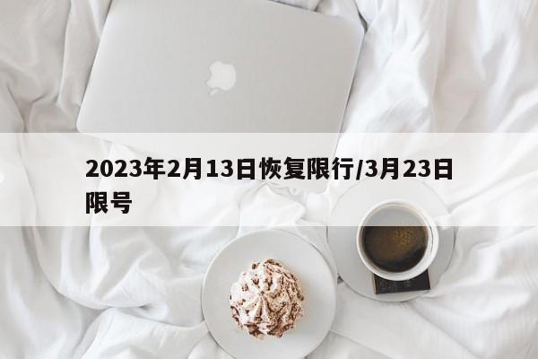 2023年2月13日恢复限行/3月23日限号