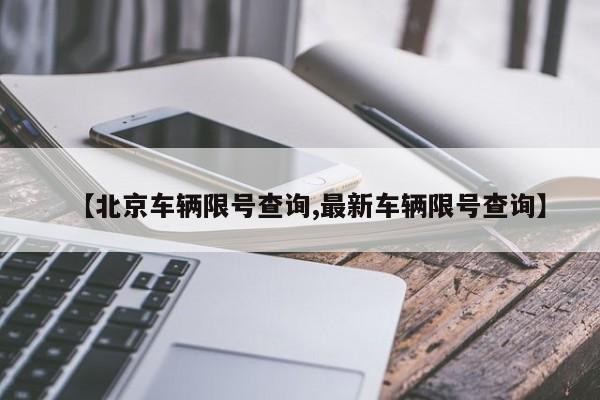 【北京车辆限号查询,最新车辆限号查询】