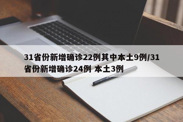 31省份新增确诊22例其中本土9例/31省份新增确诊24例 本土3例