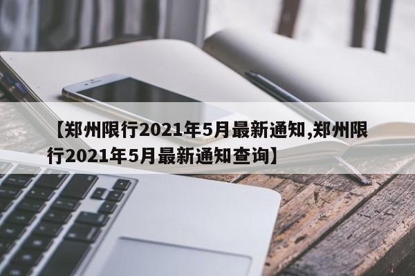 【郑州限行2021年5月最新通知,郑州限行2021年5月最新通知查询】