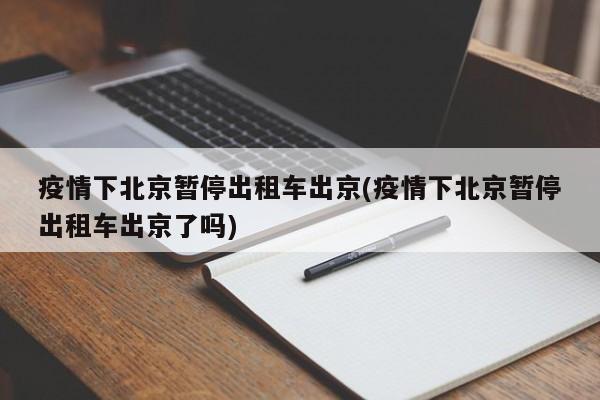 疫情下北京暂停出租车出京(疫情下北京暂停出租车出京了吗)