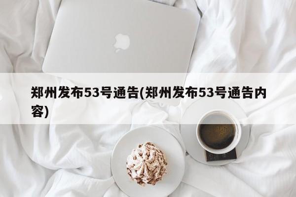 郑州发布53号通告(郑州发布53号通告内容)