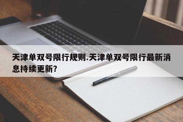 天津单双号限行规则.天津单双号限行最新消息持续更新？