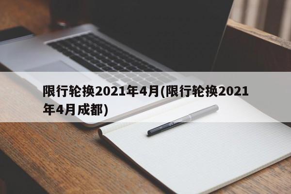 限行轮换2021年4月(限行轮换2021年4月成都)