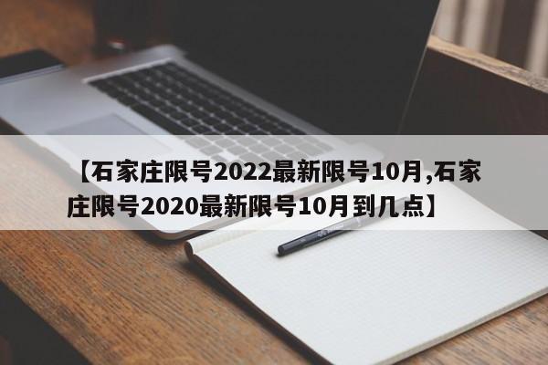 【石家庄限号2022最新限号10月,石家庄限号2020最新限号10月到几点】