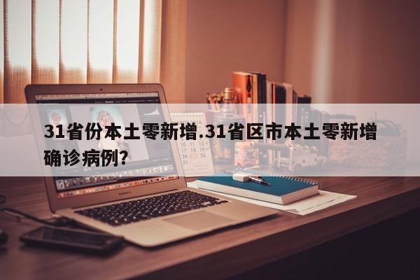 31省份本土零新增.31省区市本土零新增确诊病例？