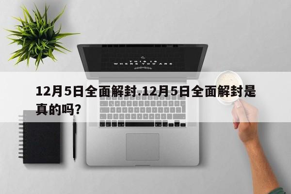 12月5日全面解封.12月5日全面解封是真的吗？