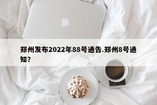 郑州发布2022年88号通告.郑州8号通知？