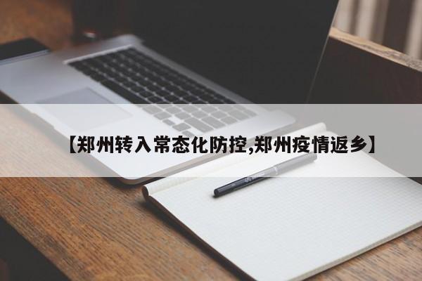 【郑州转入常态化防控,郑州疫情返乡】