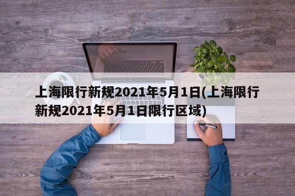 上海限行新规2021年5月1日(上海限行新规2021年5月1日限行区域)