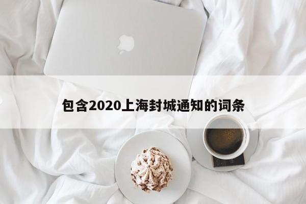 包含2020上海封城通知的词条