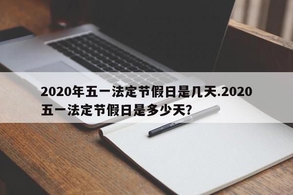 2020年五一法定节假日是几天.2020五一法定节假日是多少天？