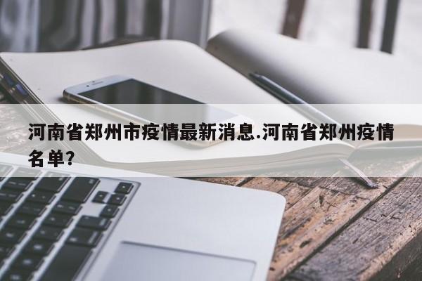 河南省郑州市疫情最新消息.河南省郑州疫情名单？