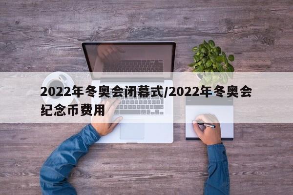 2022年冬奥会闭幕式/2022年冬奥会纪念币费用