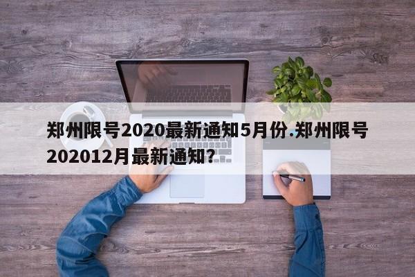 郑州限号2020最新通知5月份.郑州限号202012月最新通知？