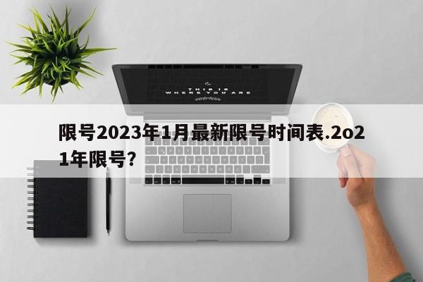 限号2023年1月最新限号时间表.2o21年限号？