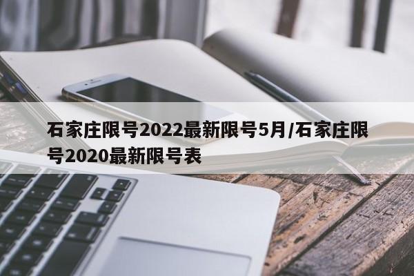 石家庄限号2022最新限号5月/石家庄限号2020最新限号表