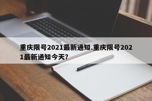 重庆限号2021最新通知.重庆限号2021最新通知今天？