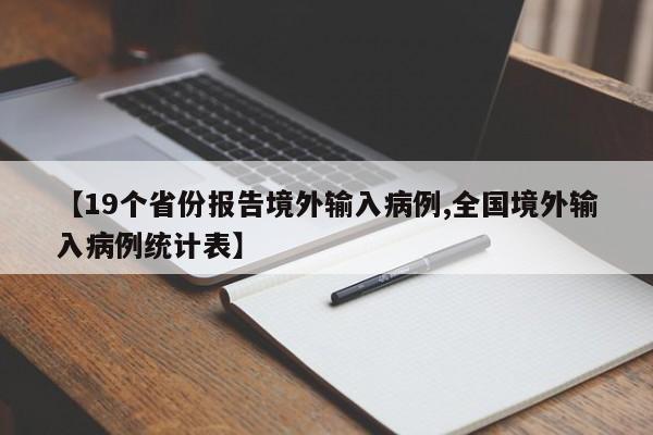 【19个省份报告境外输入病例,全国境外输入病例统计表】