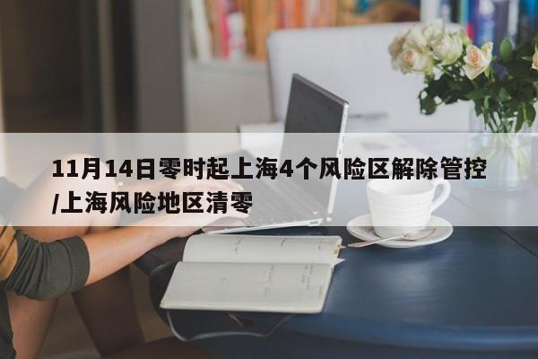 11月14日零时起上海4个风险区解除管控/上海风险地区清零