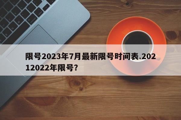 限号2023年7月最新限号时间表.20212022年限号？