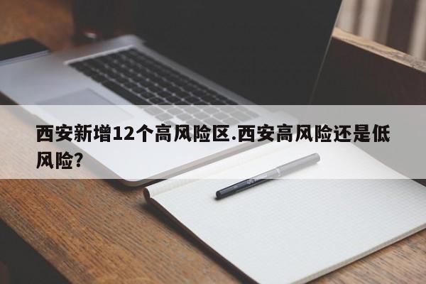 西安新增12个高风险区.西安高风险还是低风险？