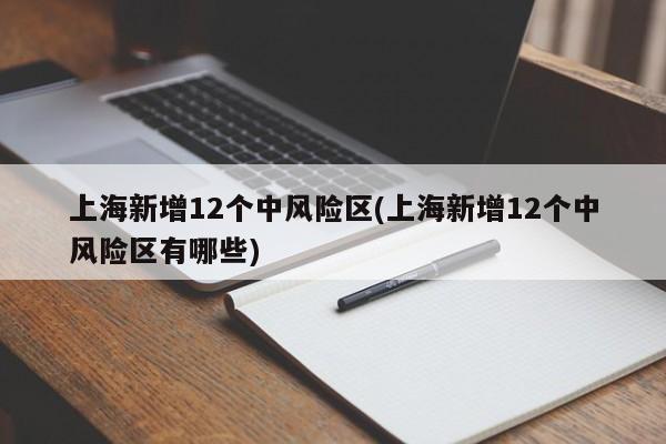 上海新增12个中风险区(上海新增12个中风险区有哪些)