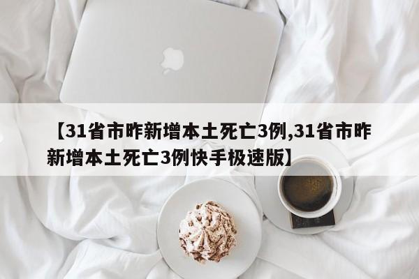 【31省市昨新增本土死亡3例,31省市昨新增本土死亡3例快手极速版】