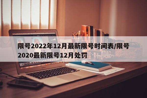 限号2022年12月最新限号时间表/限号2020最新限号12月处罚