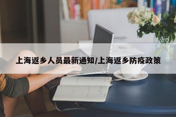 上海返乡人员最新通知/上海返乡防疫政策