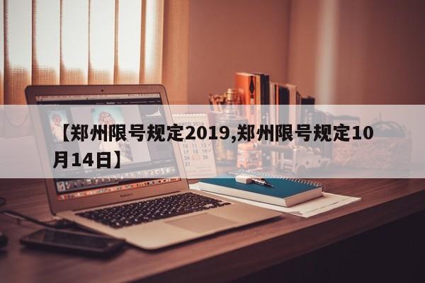 【郑州限号规定2019,郑州限号规定10月14日】