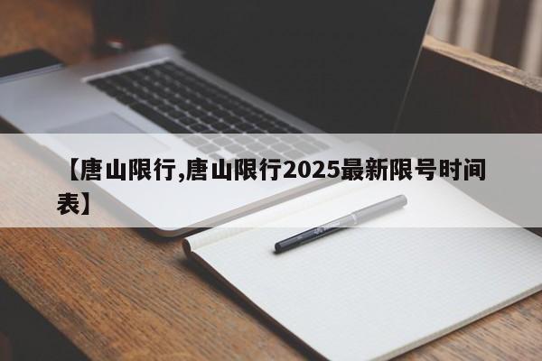 【唐山限行,唐山限行2025最新限号时间表】