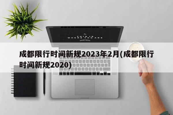 成都限行时间新规2023年2月