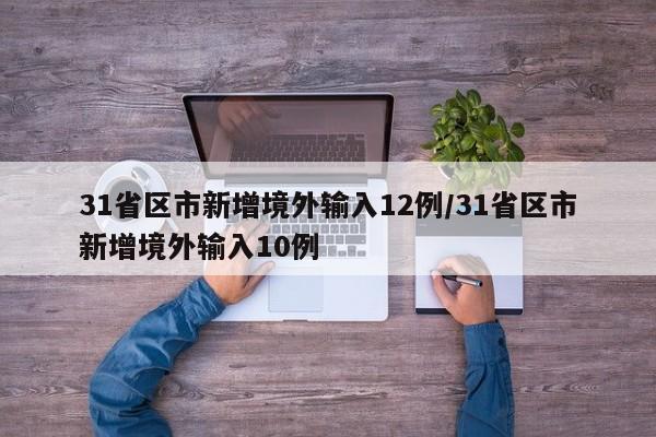 31省区市新增境外输入12例/31省区市新增境外输入10例