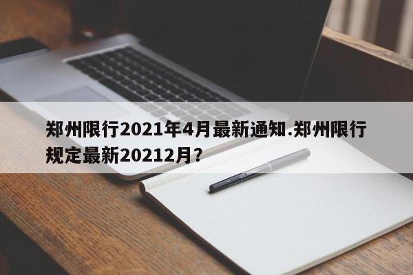 郑州限行2021年4月最新通知.郑州限行规定最新20212月？