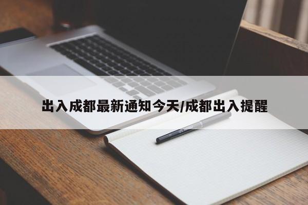 出入成都最新通知今天/成都出入提醒