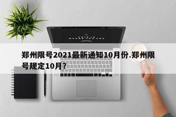 郑州限号2021最新通知10月份.郑州限号规定10月？