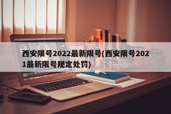 西安限号2022最新限号(西安限号2021最新限号规定处罚)