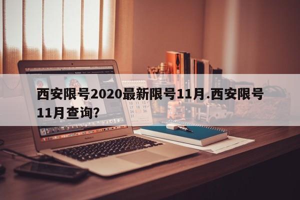 西安限号2020最新限号11月.西安限号11月查询？