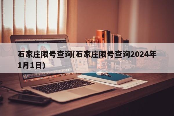 石家庄限号查询(石家庄限号查询2024年1月1日)