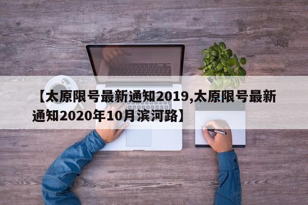 【太原限号最新通知2019,太原限号最新通知2020年10月滨河路】