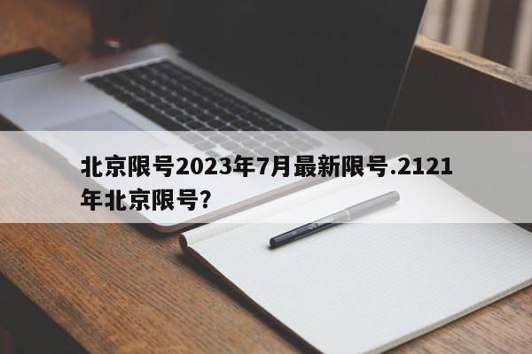 北京限号2023年7月最新限号.2121年北京限号？