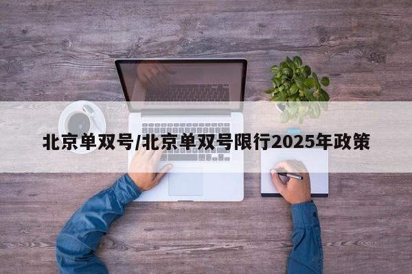 北京单双号/北京单双号限行2025年政策