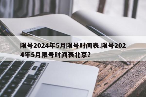 限号2024年5月限号时间表.限号2024年5月限号时间表北京？