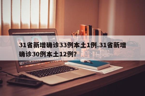 31省新增确诊33例本土1例.31省新增确诊30例本土12例？