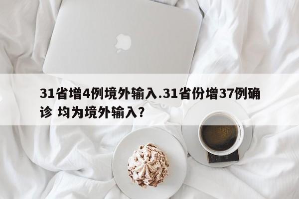 31省增4例境外输入.31省份增37例确诊 均为境外输入？