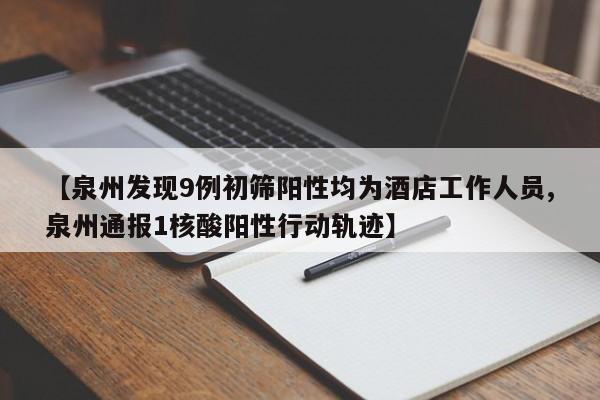 【泉州发现9例初筛阳性均为酒店工作人员,泉州通报1核酸阳性行动轨迹】