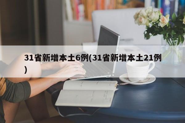 31省新增本土6例(31省新增本土21例)