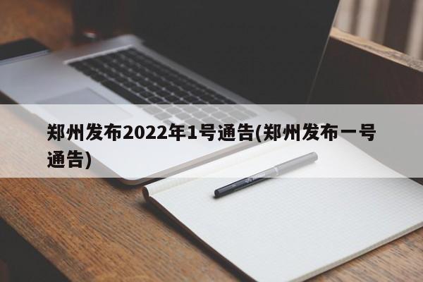 郑州发布2022年1号通告(郑州发布一号通告)